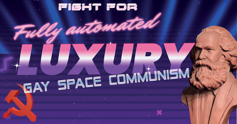 Fight for: fully automated luxury gay space communism