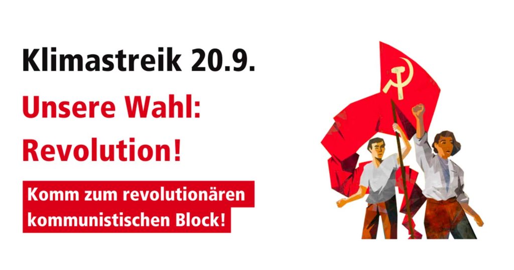 Unsere Wahl: Revolution! Komm zum revolutionären kommunistischen Block am Klimastreik!